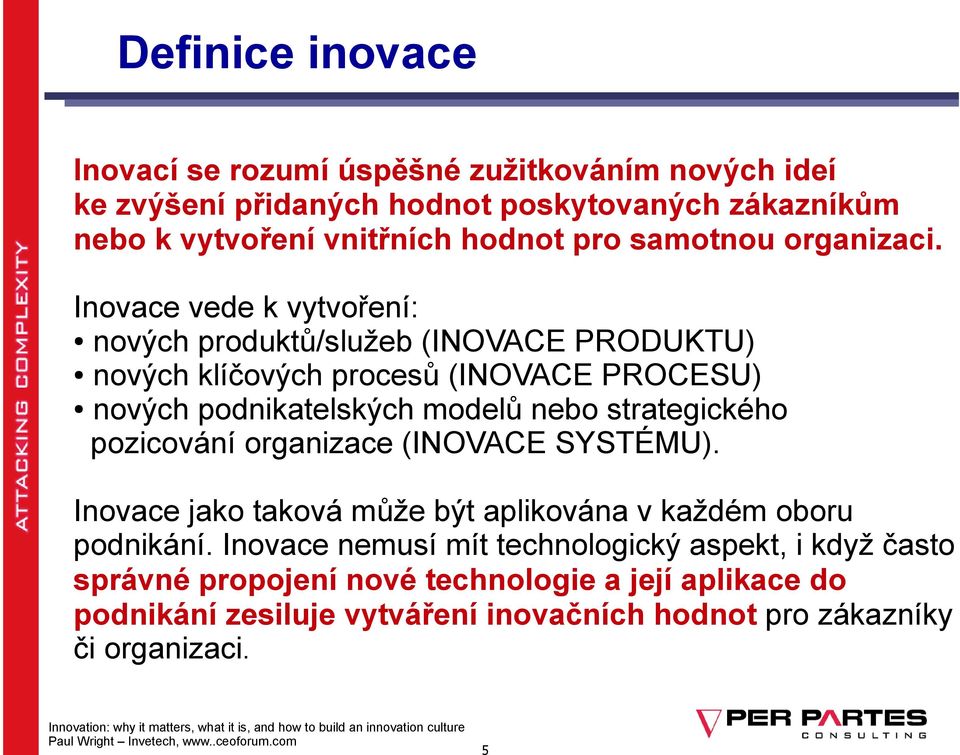 (INOVACE SYSTÉMU). Inovace jako taková může být aplikována v každém oboru podnikání.