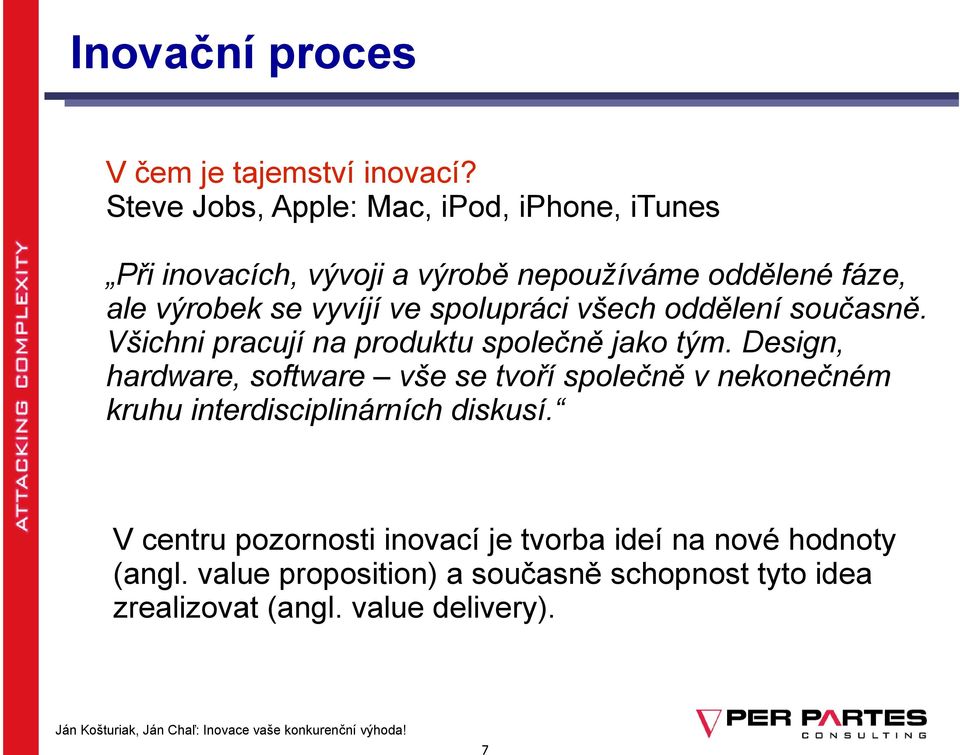 všech oddělení současně. Všichni pracují na produktu společně jako tým.