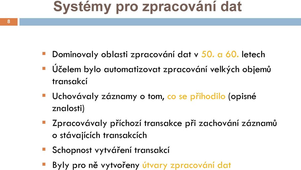 tom, co se přihodilo (opisné znalosti) Zpracovávaly příchozí transakce při zachování