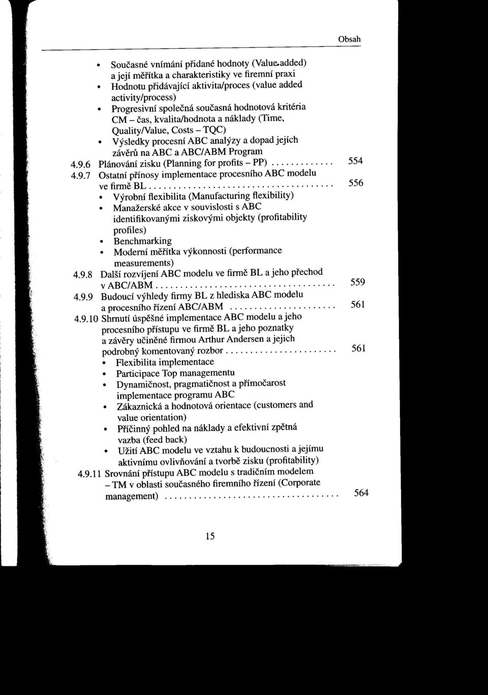 Výsledky procesní ABC analýzy a dopadjejích Obsah záveru na ABC a ABC/ ABM Program 4.9.6 Plánování zisku (Planning for profits - PP)............. 554 4.9.7 Ostatní pnnosy implementace procesního ABC modelu ve firme BL.