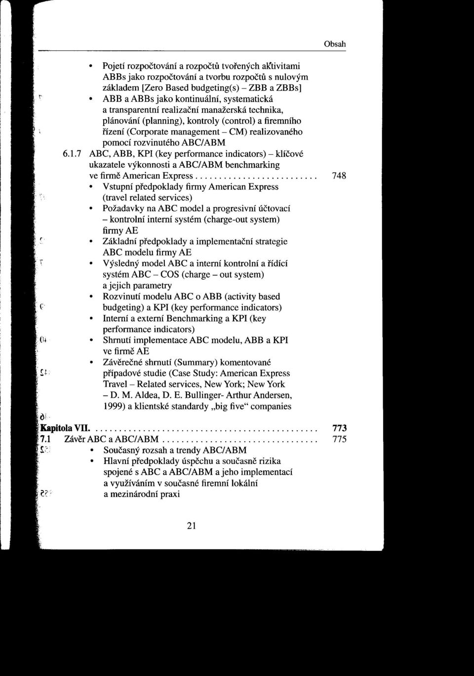 rozvinutého ABC/ ABM 6.1.7 ABC, ABB, KPI (keypeďormanceindicators) - klíčové ukazatele výkonnosti a ABC/ ABM benchmarking ve firme American Express.......................... 748.