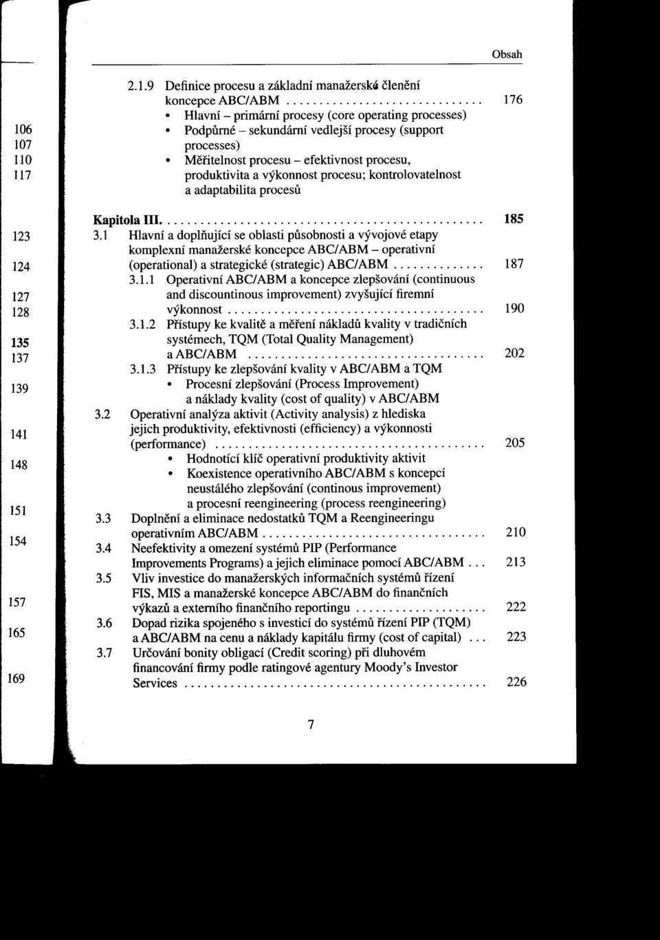 1 Hlavní a doplňující se oblasti pusobnosti a vývojové etapy komplexní manažerské koncepce ABC/ABM - operativní (operational)a strategické (strategic) ABC/ABM.............. 187 3.1.1 Operativní ABC/ABM a koncepce zlepšování (continuous and discountinous improvement) zvyšující firemní výkonnost.