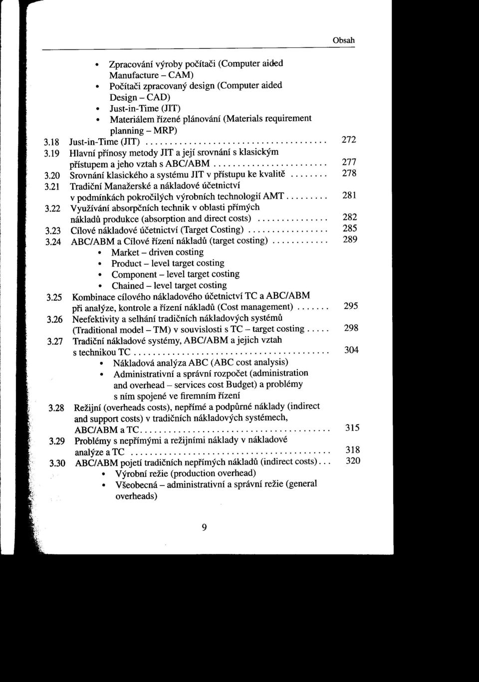 20 Srovnání klasického a systému nt v pnstupu ke kvalite........ 278 3.21 Tradiční Manažerské a nákladové účetnictví v podmínkách pokročilých výrobních technologií AMT......... 281 3.