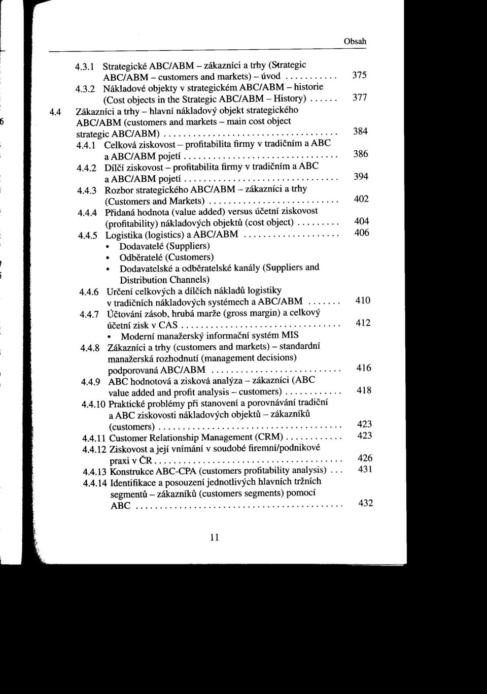 ............................... 386 4.4.2 Dílčí ziskovost - profitabilita firmy v tradičním a ABC a ABC/ ABM pojetí................................ 394 4.4.3 Rozbor strategického ABC/ ABM - zákazníci a trhy (Customers and Markets).