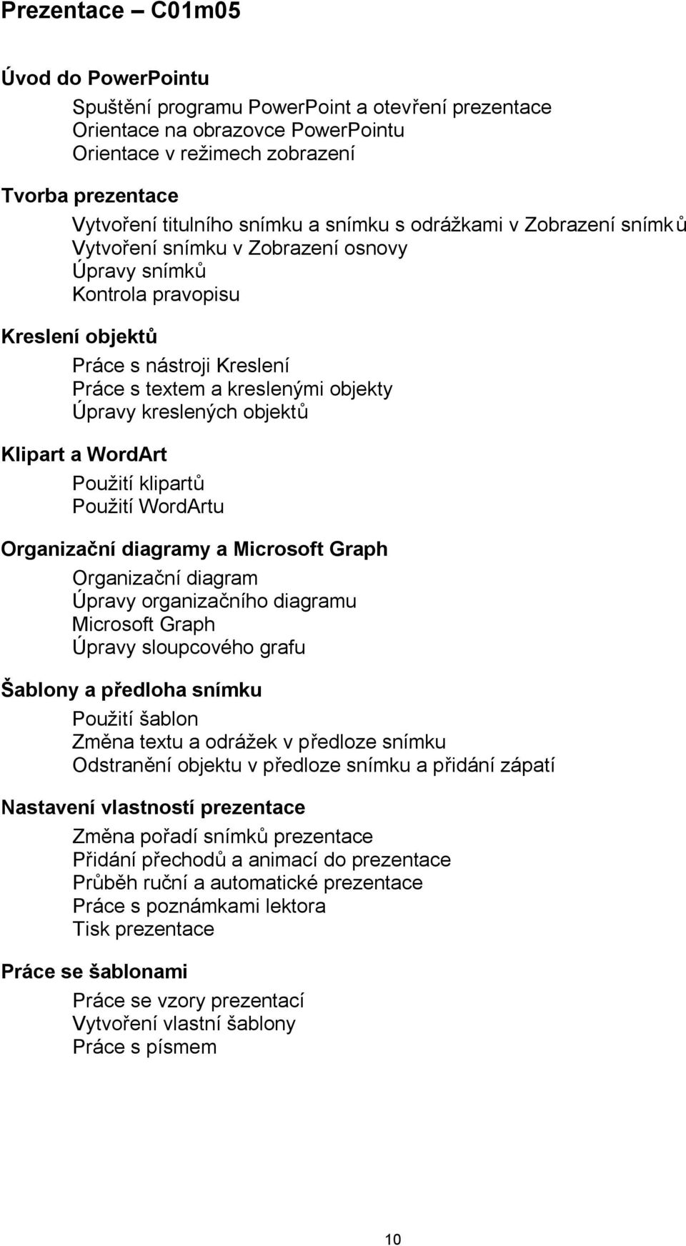 kreslených objektů Klipart a WordArt Použití klipartů Použití WordArtu Organizační diagramy a Microsoft Graph Organizační diagram Úpravy organizačního diagramu Microsoft Graph Úpravy sloupcového