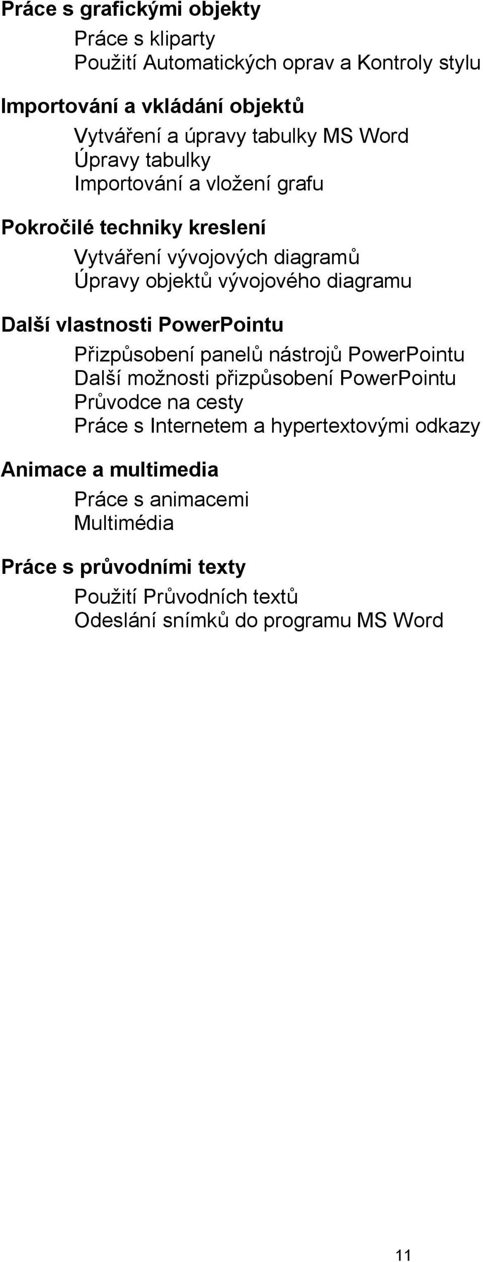 vlastnosti PowerPointu Přizpůsobení panelů nástrojů PowerPointu Další možnosti přizpůsobení PowerPointu Průvodce na cesty Práce s Internetem a