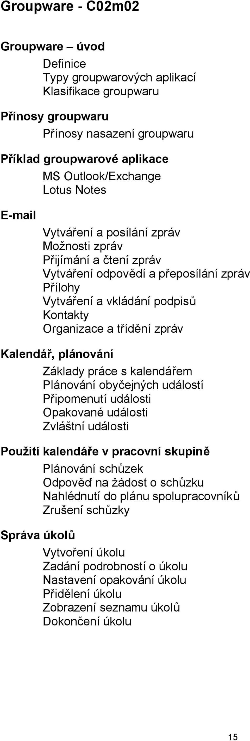 plánování Základy práce s kalendářem Plánování obyčejných událostí Připomenutí události Opakované události Zvláštní události Použití kalendáře v pracovní skupině Plánování schůzek Odpověď na žádost