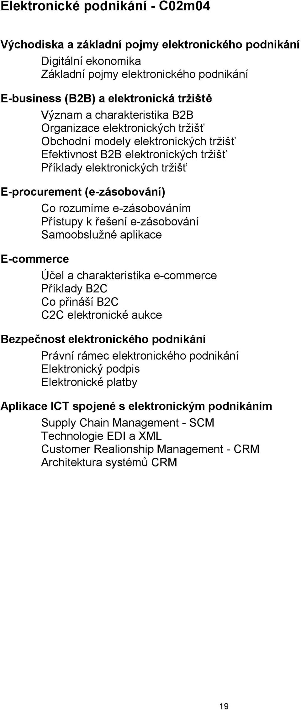 rozumíme e-zásobováním Přístupy k řešení e-zásobování Samoobslužné aplikace E-commerce Účel a charakteristika e-commerce Příklady B2C Co přináší B2C C2C elektronické aukce Bezpečnost elektronického