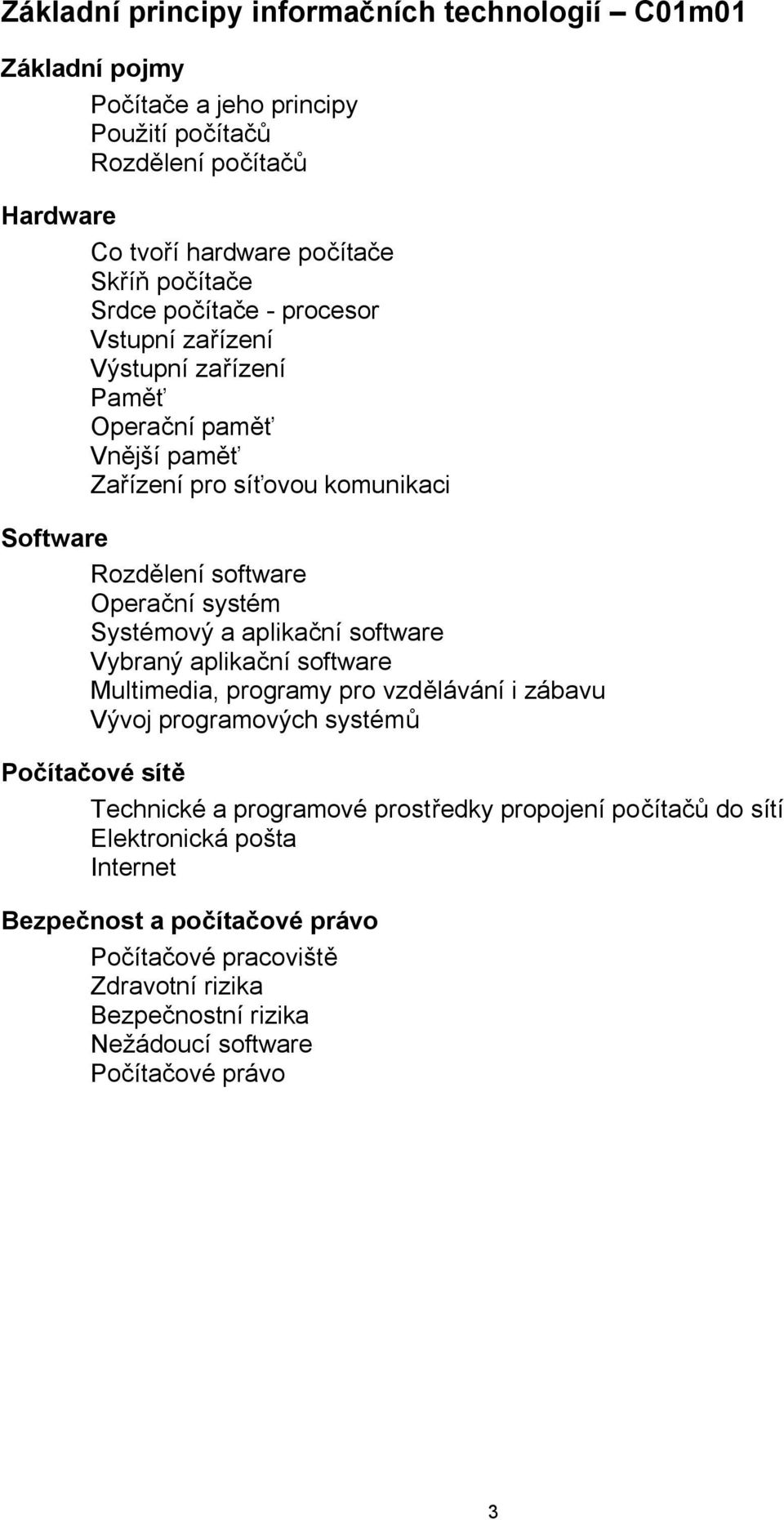 Systémový a aplikační software Vybraný aplikační software Multimedia, programy pro vzdělávání i zábavu Vývoj programových systémů Počítačové sítě Technické a programové