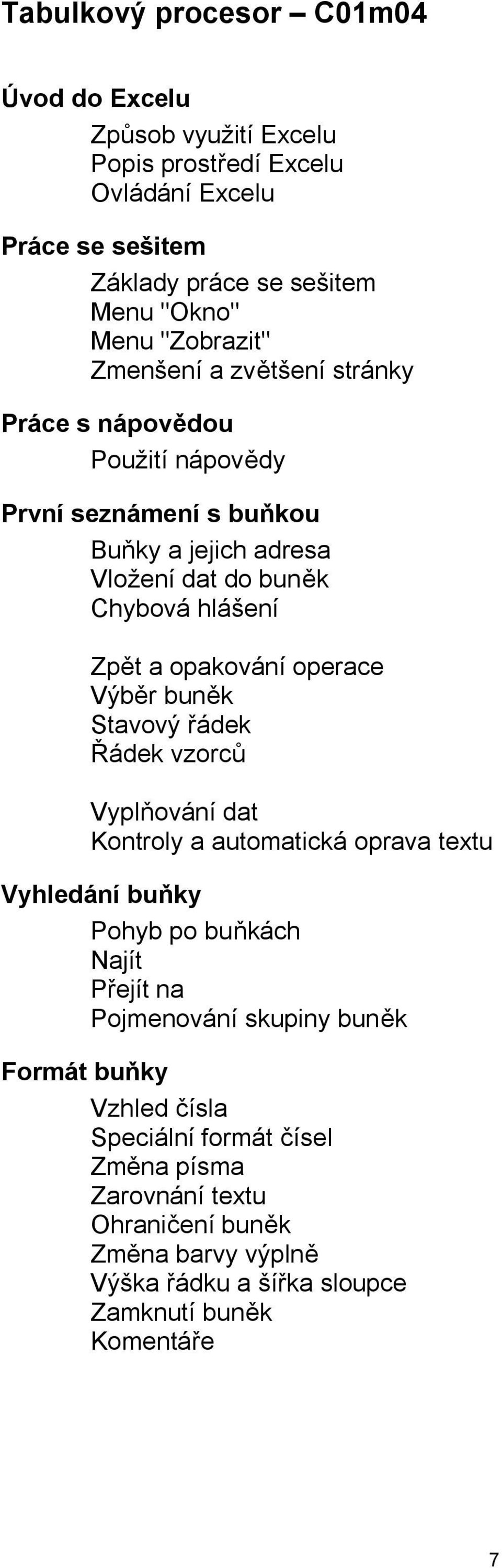 opakování operace Výběr buněk Stavový řádek Řádek vzorců Vyplňování dat Kontroly a automatická oprava textu Vyhledání buňky Pohyb po buňkách Najít Přejít na Pojmenování