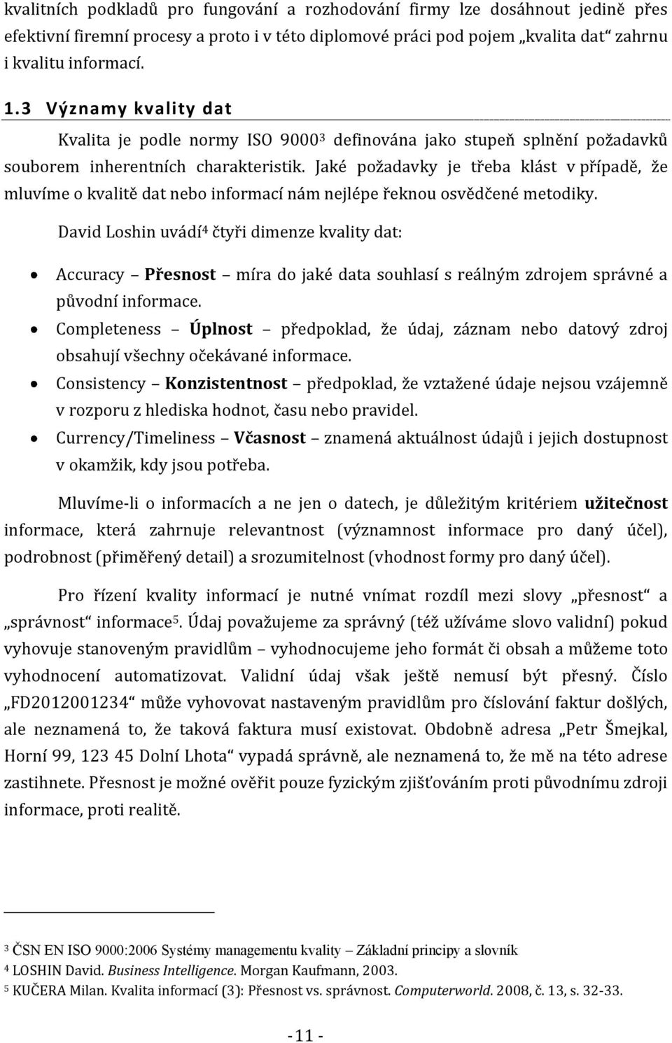 Jaké požadavky je třeba klást v případě, že mluvíme o kvalitě dat nebo informací nám nejlépe řeknou osvědčené metodiky.