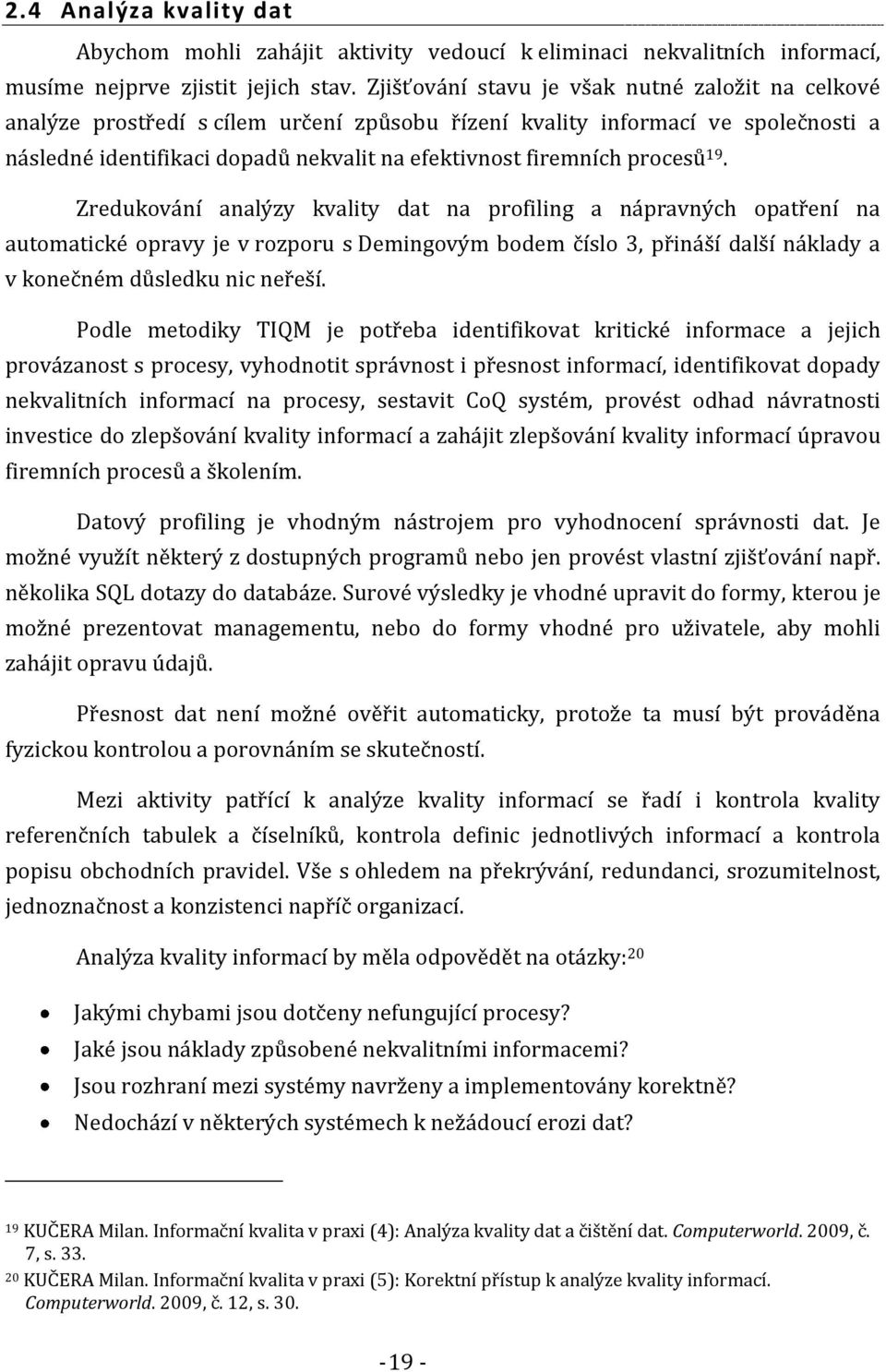 procesů 19. Zredukování analýzy kvality dat na profiling a nápravných opatření na automatické opravy je v rozporu s Demingovým bodem číslo 3, přináší další náklady a v konečném důsledku nic neřeší.