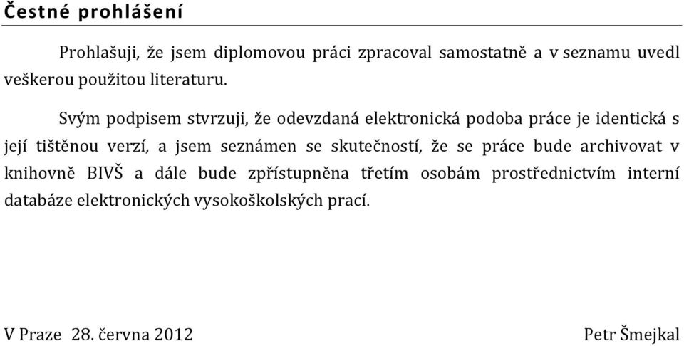 Svým podpisem stvrzuji, že odevzdaná elektronická podoba práce je identická s její tištěnou verzí, a jsem