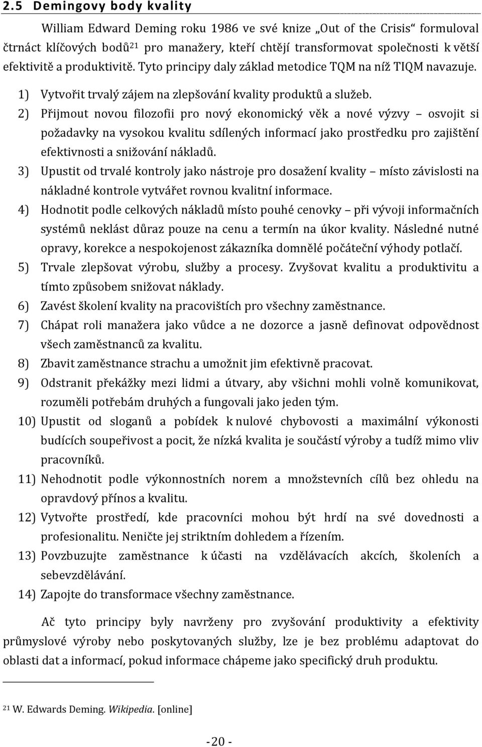 2) Přijmout novou filozofii pro nový ekonomický věk a nové výzvy osvojit si požadavky na vysokou kvalitu sdílených informací jako prostředku pro zajištění efektivnosti a snižování nákladů.