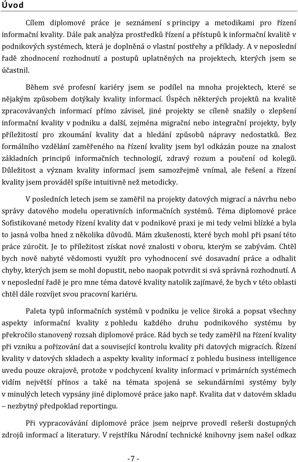 A v neposlední řadě zhodnocení rozhodnutí a postupů uplatněných na projektech, kterých jsem se účastnil.