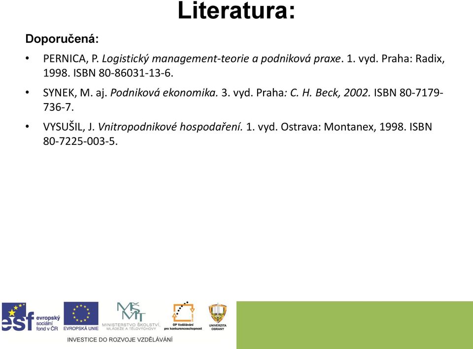 ISBN 80-86031-13-6. SYNEK, M. aj. Podniková ekonomika. 3. vyd. Praha: C. H.