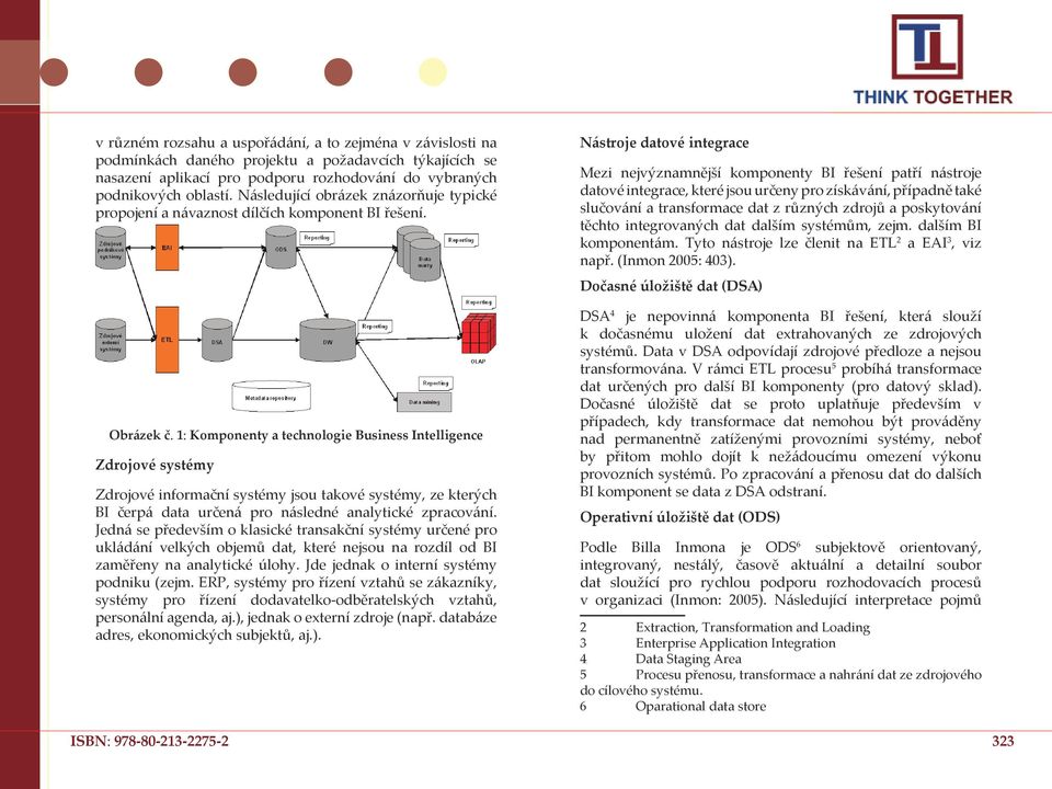 1: Komponenty a technologie Business Intelligence Zdrojové systémy Zdrojové informační systémy jsou takové systémy, ze kterých BI čerpá data určená pro následné analytické zpracování.