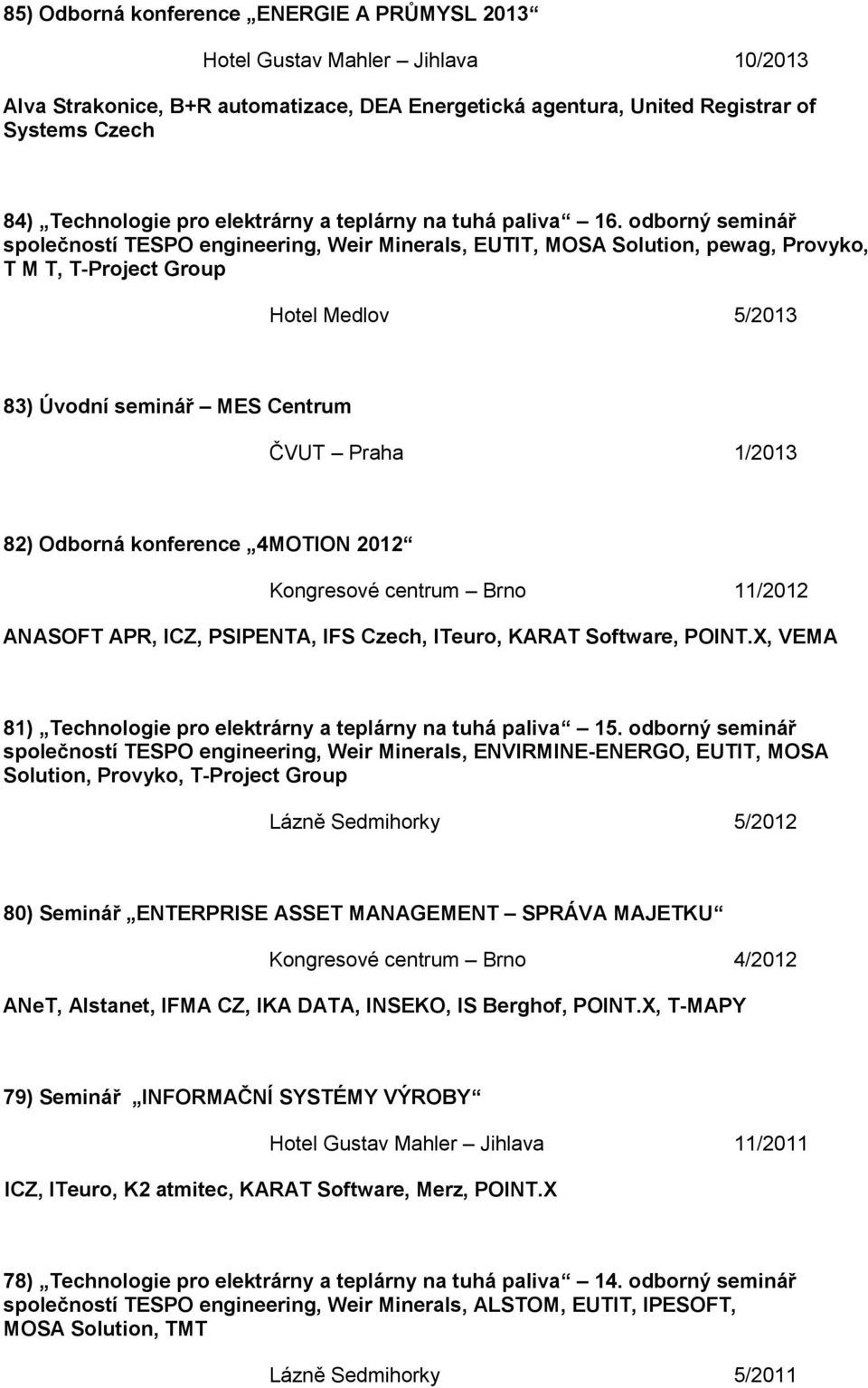 odborný seminář společností TESPO engineering, Weir Minerals, EUTIT, MOSA Solution, pewag, Provyko, T M T, T-Project Group Hotel Medlov 5/2013 83) Úvodní seminář MES Centrum ČVUT Praha 1/2013 82)