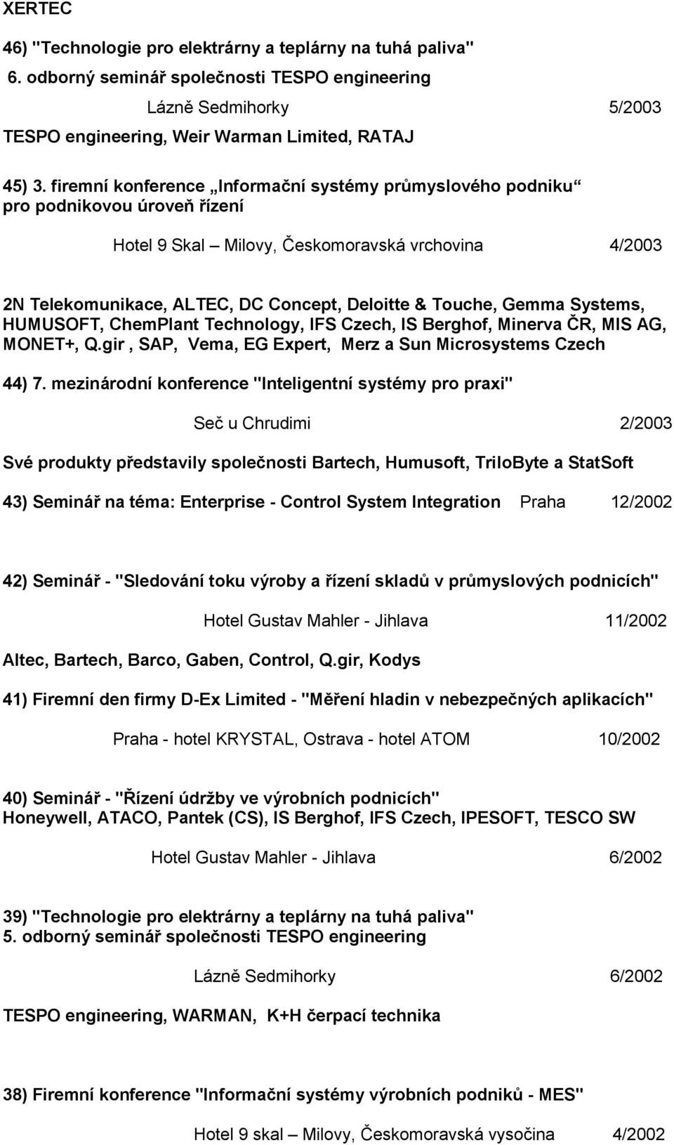 Gemma Systems, HUMUSOFT, ChemPlant Technology, IFS Czech, IS Berghof, Minerva ČR, MIS AG, MONET+, Q.gir, SAP, Vema, EG Expert, Merz a Sun Microsystems Czech 44) 7.