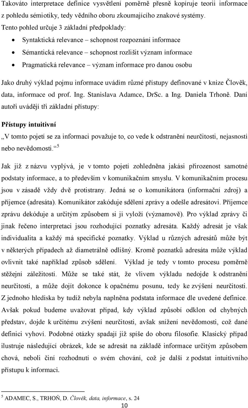 danou osobu Jako druhý výklad pojmu informace uvádím různé přístupy definované v knize Člověk, data, informace od prof. Ing. Stanislava Adamce, DrSc. a Ing. Daniela Trhoně.