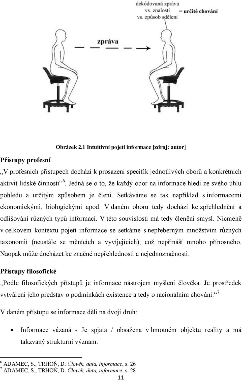 V daném oboru tedy dochází ke zpřehlednění a odlišování různých typů informací. V této souvislosti má tedy členění smysl.