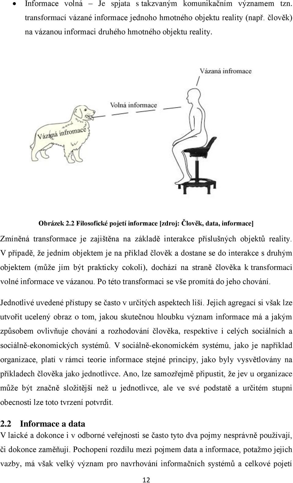 V případě, že jedním objektem je na příklad člověk a dostane se do interakce s druhým objektem (může jím být prakticky cokoli), dochází na straně člověka k transformaci volné informace ve vázanou.