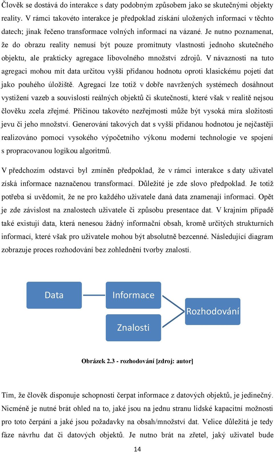 Je nutno poznamenat, že do obrazu reality nemusí být pouze promítnuty vlastnosti jednoho skutečného objektu, ale prakticky agregace libovolného množství zdrojů.