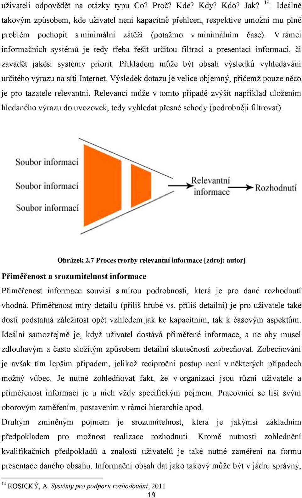 V rámci informačních systémů je tedy třeba řešit určitou filtraci a presentaci informací, či zavádět jakési systémy priorit.