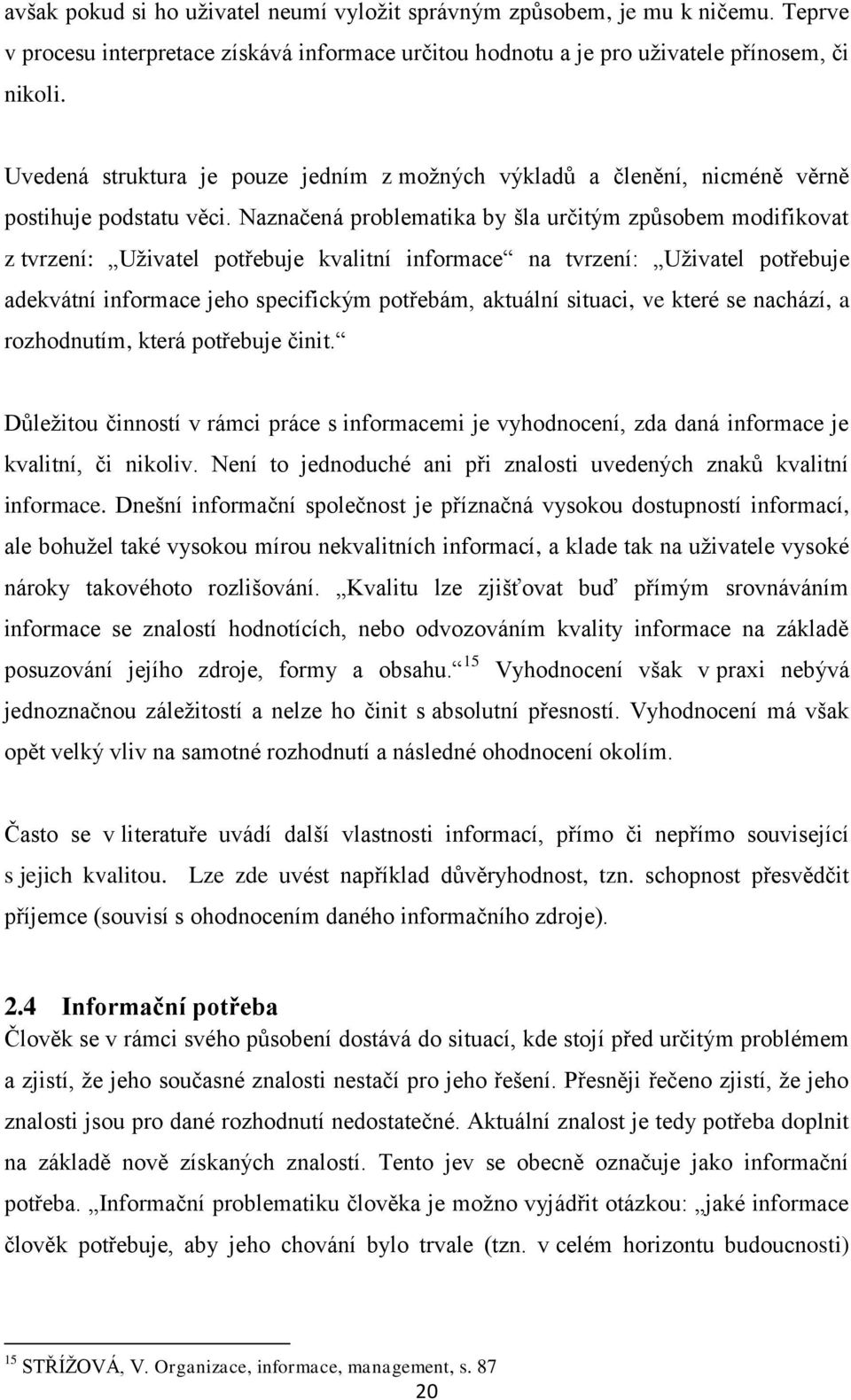 Naznačená problematika by šla určitým způsobem modifikovat z tvrzení: Uživatel potřebuje kvalitní informace na tvrzení: Uživatel potřebuje adekvátní informace jeho specifickým potřebám, aktuální