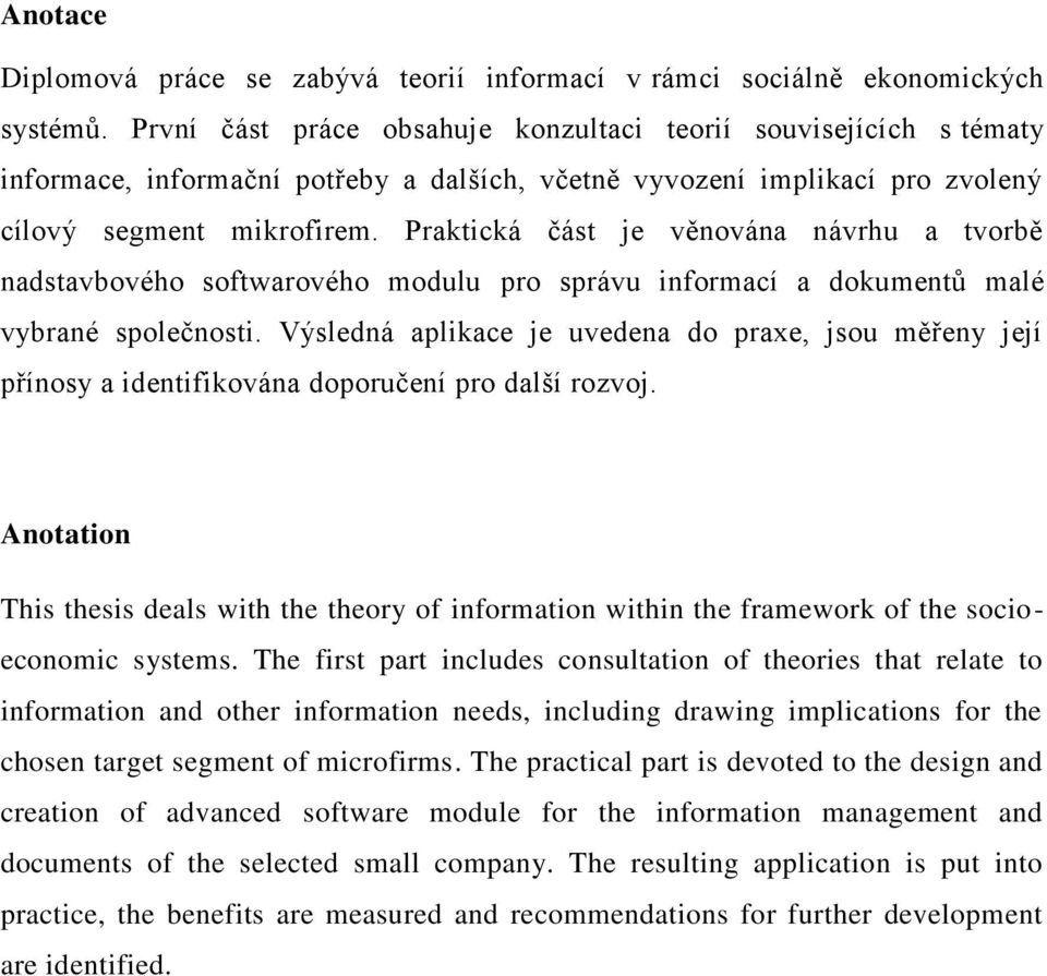 Praktická část je věnována návrhu a tvorbě nadstavbového softwarového modulu pro správu informací a dokumentů malé vybrané společnosti.