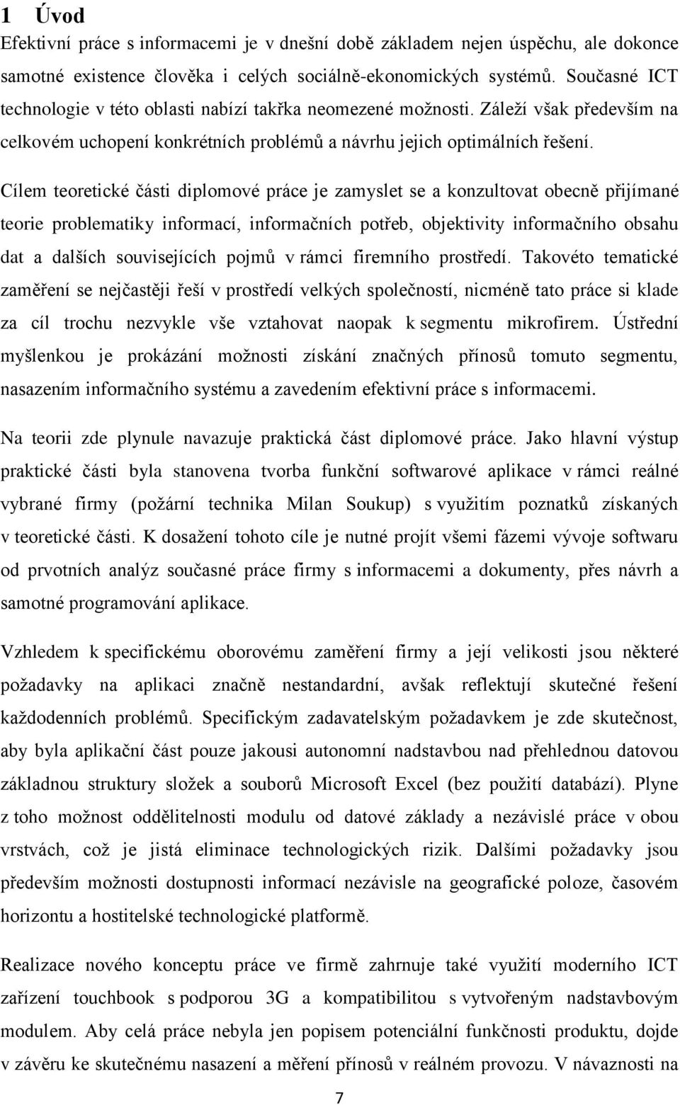 Cílem teoretické části diplomové práce je zamyslet se a konzultovat obecně přijímané teorie problematiky informací, informačních potřeb, objektivity informačního obsahu dat a dalších souvisejících