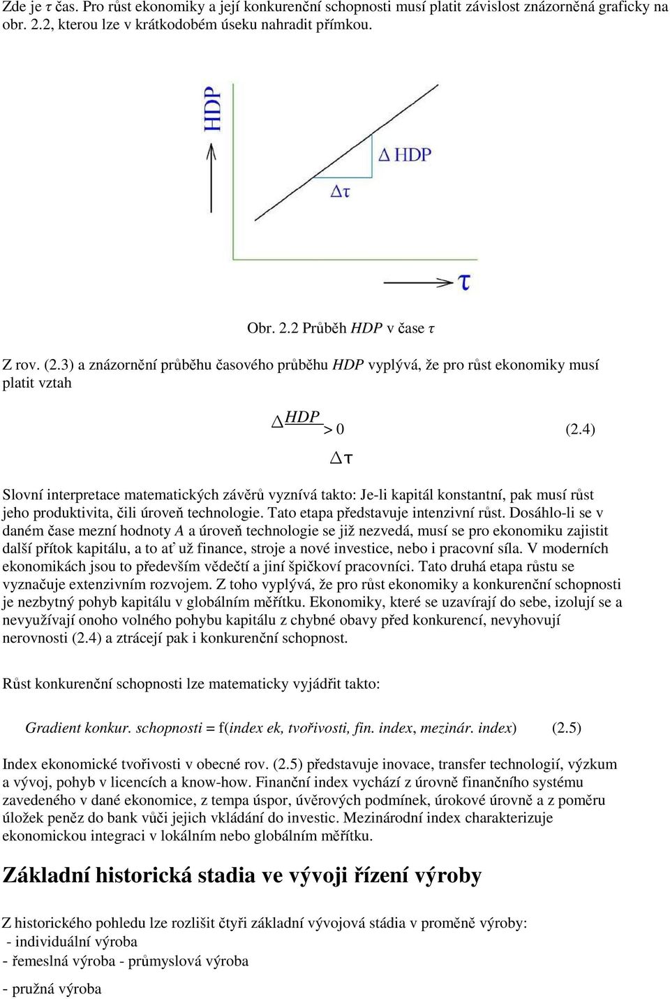 4) Slovní interpretace matematických závěrů vyznívá takto: Je-li kapitál konstantní, pak musí růst jeho produktivita, čili úroveň technologie. Tato etapa představuje intenzivní růst.