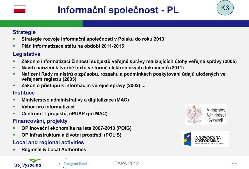 poskytování údajů uložených ve veřejném registru (2005) Zákon o přístupu k informacím veřejné správy (2002).