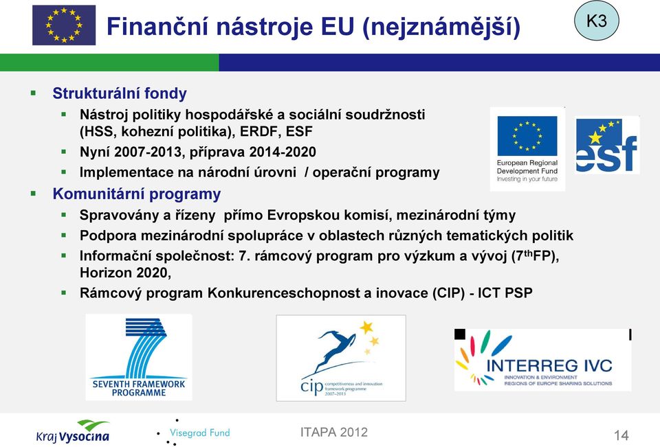 řízeny přímo Evropskou komisí, mezinárodní týmy Podpora mezinárodní spolupráce v oblastech různých tematických politik Informační