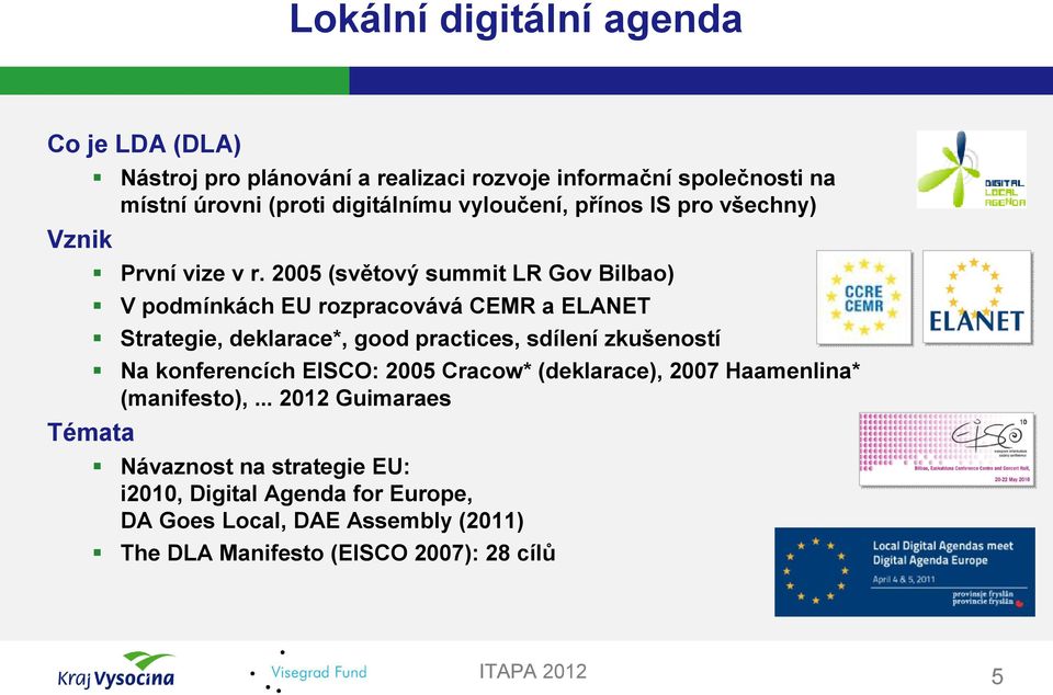 2005 (světový summit LR Gov Bilbao) V podmínkách EU rozpracovává CEMR a ELANET Strategie, deklarace*, good practices, sdílení zkušeností Na