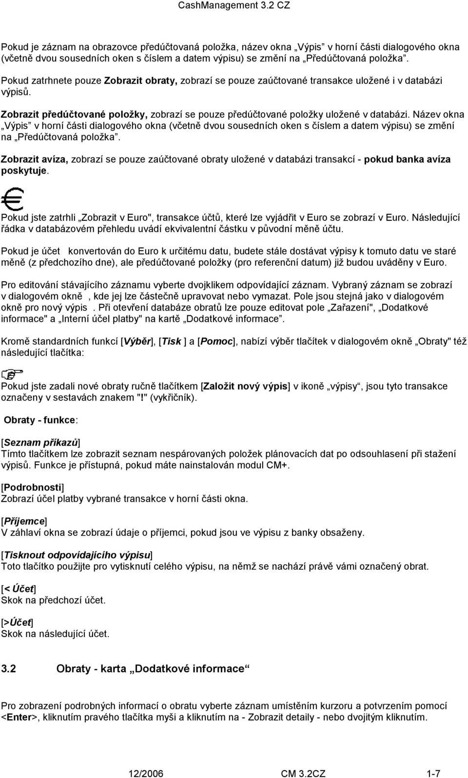 Název okna Výpis v horní části dialogového okna (včetně dvou sousedních oken s číslem a datem výpisu) se změní na Předúčtovaná položka.