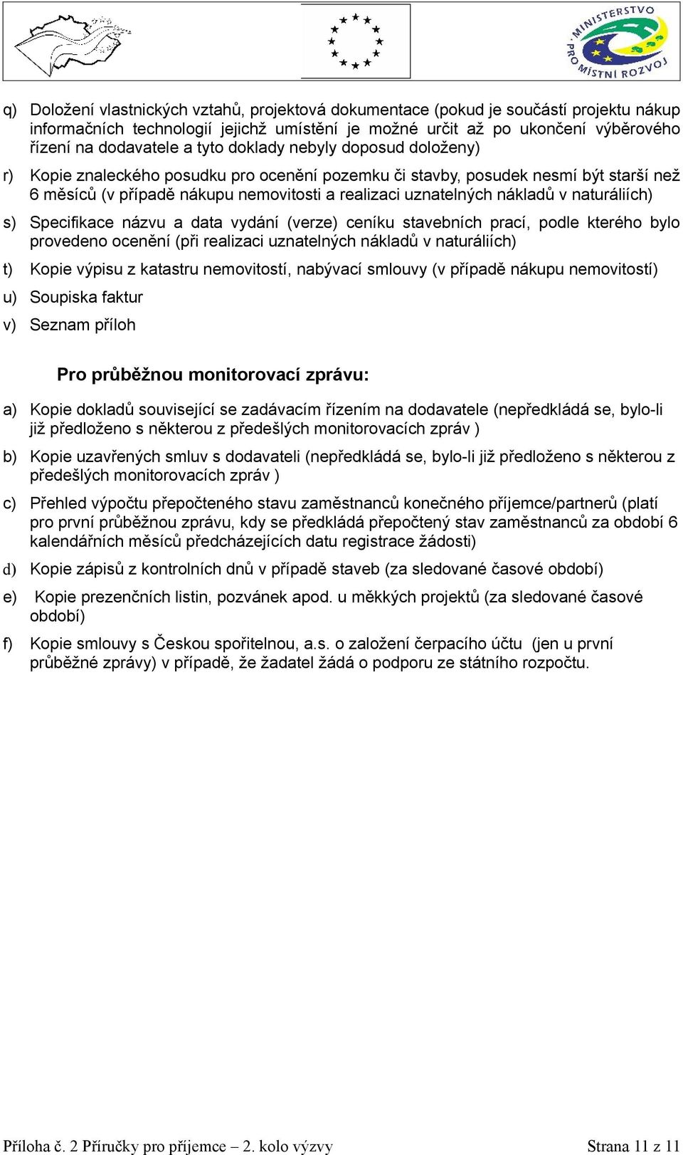 naturáliích) s) Specifikace názvu a data vydání (verze) ceníku stavebních prací, podle kterého bylo provedeno ocenění (při realizaci uznatelných nákladů v naturáliích) t) Kopie výpisu z katastru