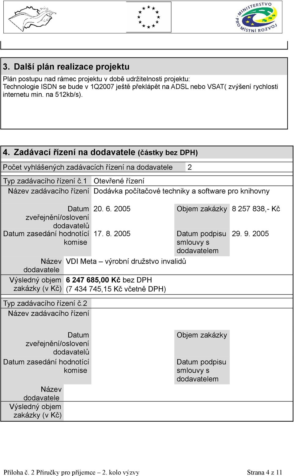 1 Otevřené řízení Název zadávacího řízení Dodávka počítačové techniky a software pro knihovny Datum zveřejnění/oslovení dodavatelů Datum zasedání hodnotící komise 20. 6.