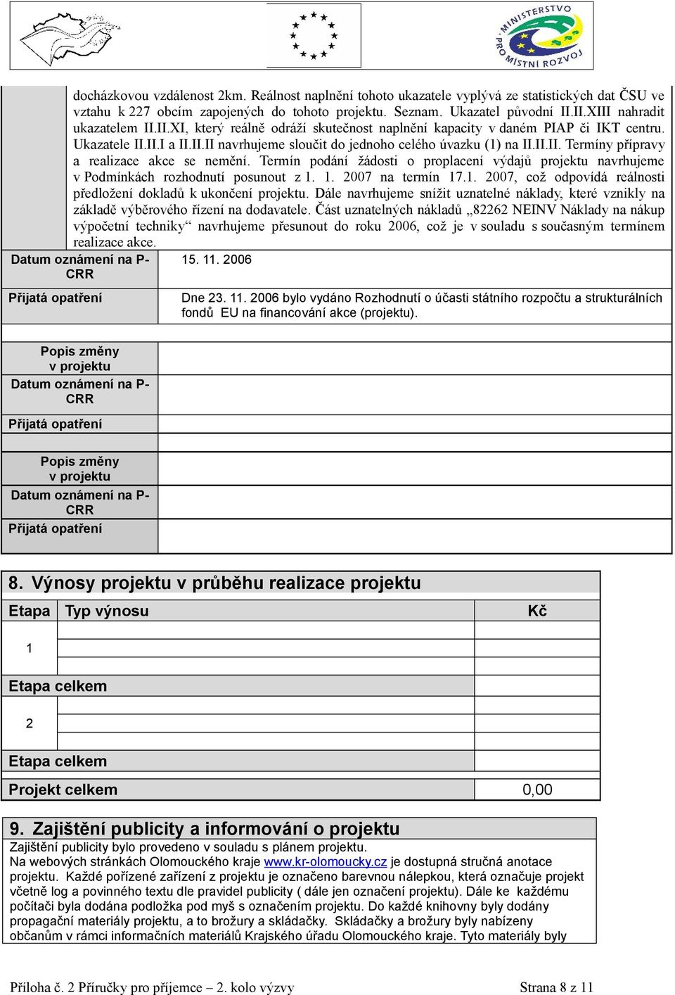 II.II. Termíny přípravy a realizace akce se nemění. Termín podání žádosti o proplacení výdajů projektu navrhujeme v Podmínkách rozhodnutí posunout z 1.