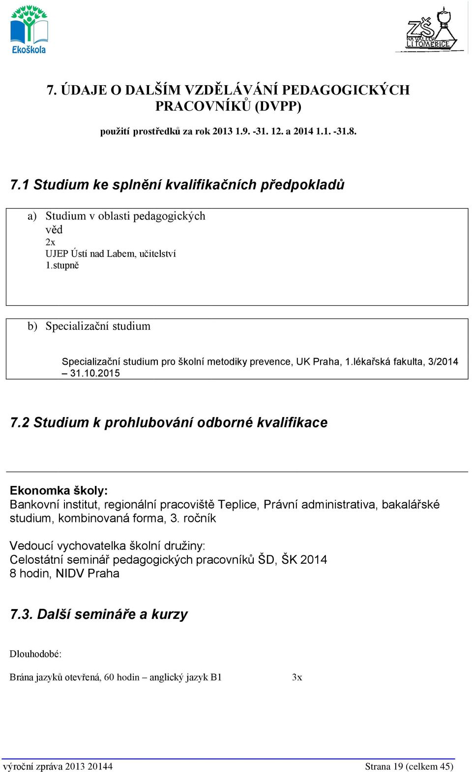 stupně b) Specializační studium Specializační studium pro školní metodiky prevence, UK Praha, 1.lékařská fakulta, 3/2014 31.10.2015 7.