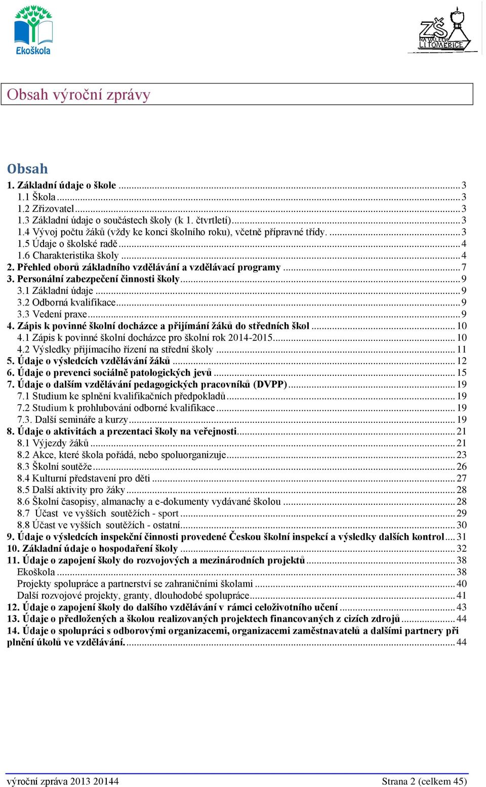 .. 9 3.2 Odborná kvalifikace... 9 3.3 Vedení praxe... 9 4. Zápis k povinné školní docházce a přijímání žáků do středních škol... 10 4.1 Zápis k povinné školní docházce pro školní rok 2014-2015... 10 4.2 Výsledky přijímacího řízení na střední školy.