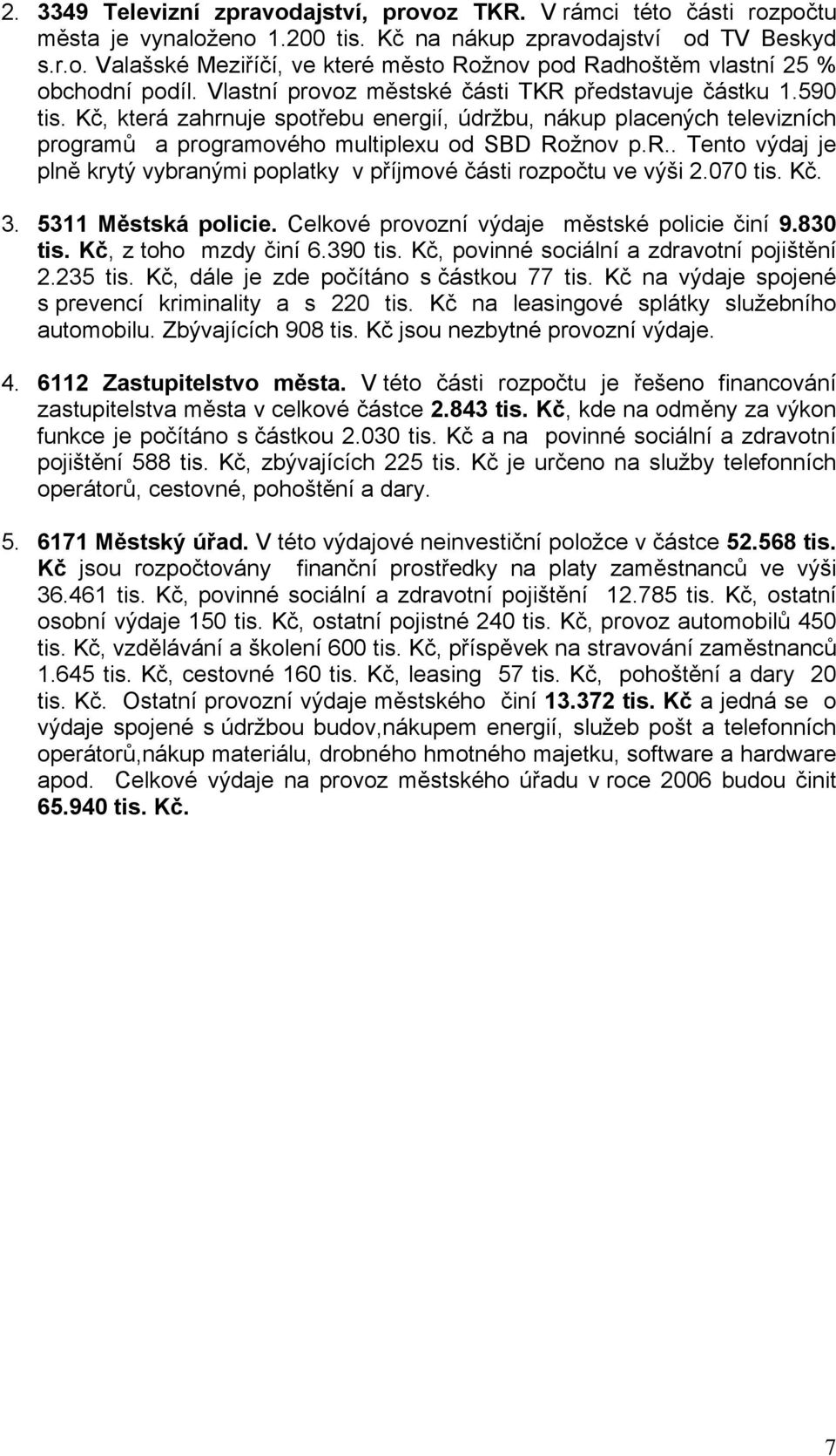 070 tis. Kč. 3. 5311 Městská policie. Celkové provozní výdaje městské policie činí 9.830 tis. Kč, z toho mzdy činí 6.390 tis. Kč, povinné sociální a zdravotní pojištění 2.235 tis.