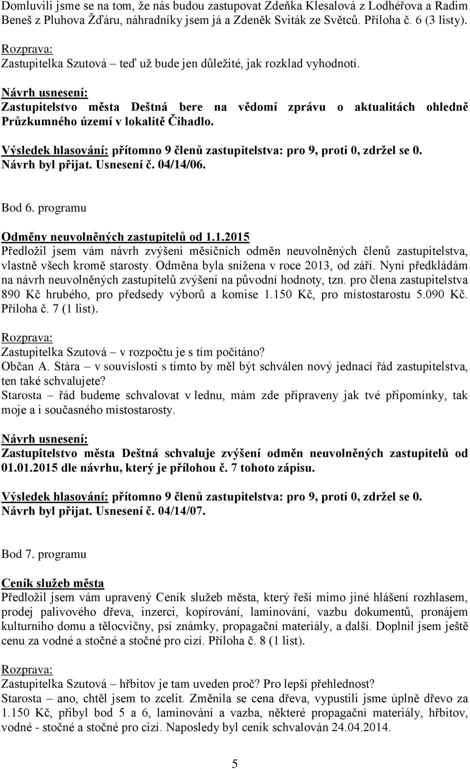 Výsledek hlasování: přítomno 9 členů zastupitelstva: pro 9, proti 0, zdržel se 0. Návrh byl přijat. Usnesení č. 04/14