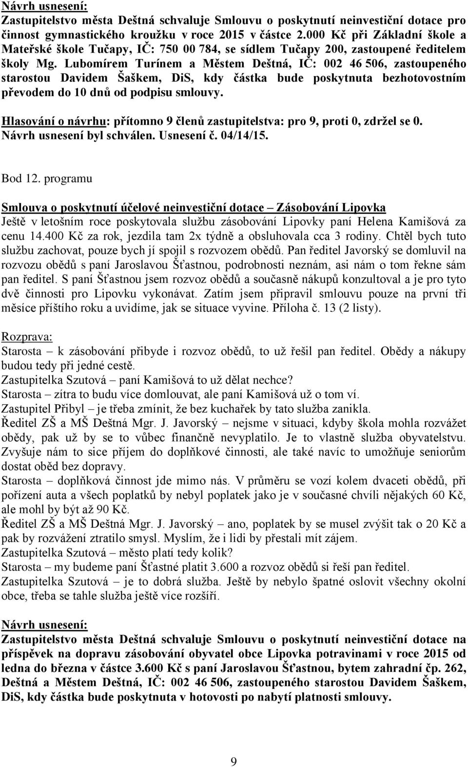 Lubomírem Turínem a Městem Deštná, IČ: 002 46 506, zastoupeného starostou Davidem Šaškem, DiS, kdy částka bude poskytnuta bezhotovostním převodem do 10 dnů od podpisu smlouvy.