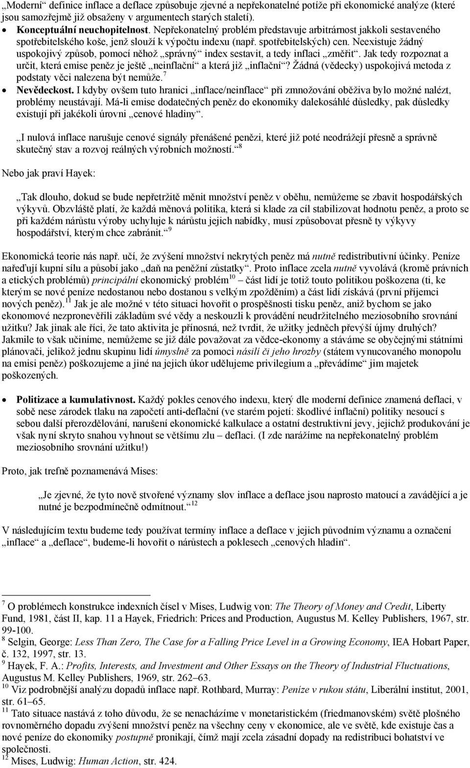 Neexistuje žádný uspokojivý způsob, pomocí něhož správný index sestavit, a tedy inflaci změřit. Jak tedy rozpoznat a určit, která emise peněz je ještě neinflační a která již inflační?