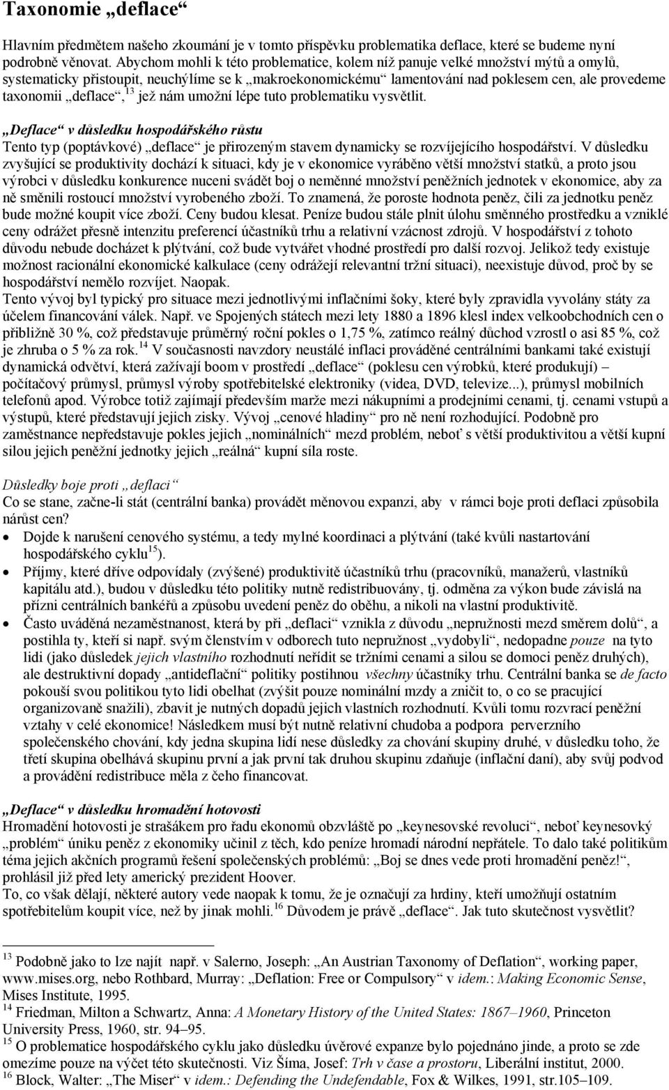 deflace, 13 jež nám umožní lépe tuto problematiku vysvětlit. Deflace v důsledku hospodářského růstu Tento typ (poptávkové) deflace je přirozeným stavem dynamicky se rozvíjejícího hospodářství.