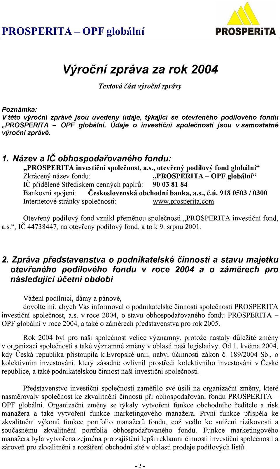 s., č.ú. 918 0503 / 0300 Internetové stránky společnosti: www.prosperita.com Otevřený podílový fond vznikl přeměnou společnosti PROSPERITA investiční fond, a.s., IČ 44738447, na otevřený podílový fond, a to k 9.