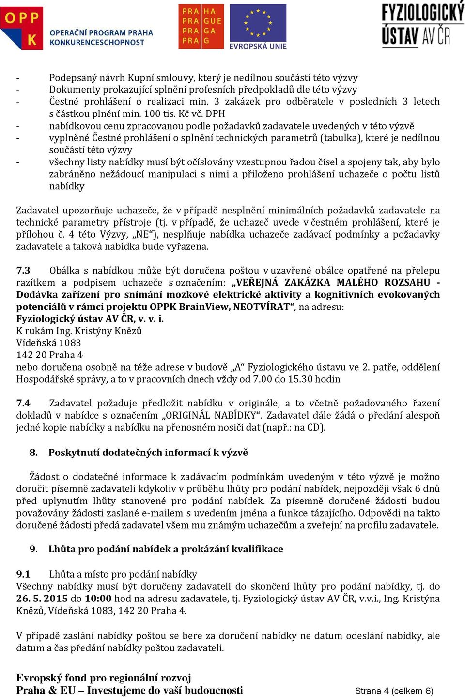 DPH - nabídkovou cenu zpracovanou podle požadavků zadavatele uvedených v této výzvě - vyplněné Čestné prohlášení o splnění technických parametrů (tabulka), které je nedílnou součástí této výzvy -