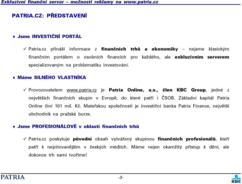 Máme SILNÉHO VLASTNÍKA Provozovatelem www.patria.cz je Patria Online, a.s., člen KBC Group, jedné z největších finančních skupin v Evropě, do které patří i ČSOB.