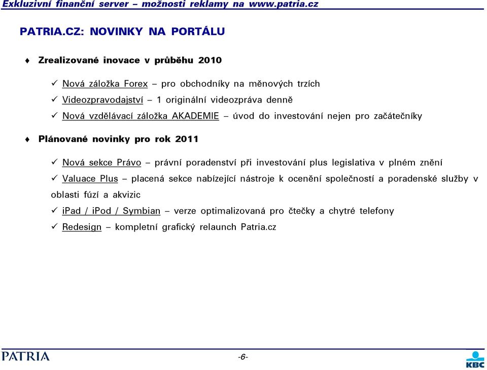 videozpráva denně Nová vzdělávací záložka AKADEMIE úvod do investování nejen pro začátečníky Plánované novinky pro rok 2011 Nová sekce Právo právní